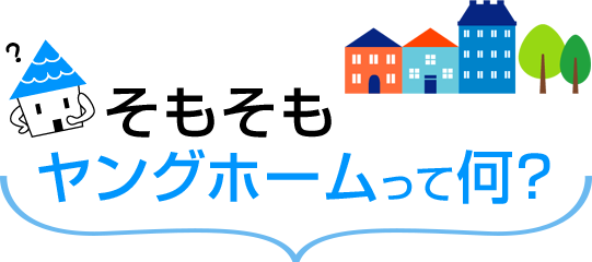 そもそもヤングホームって何？