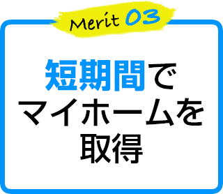 merit3 短期間でマイホームを取得