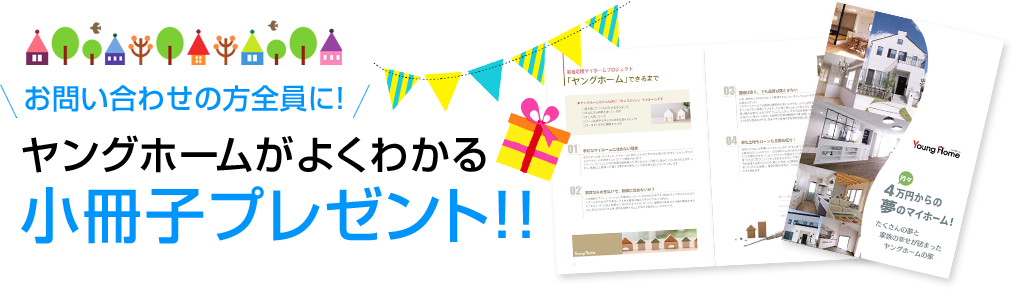 お問い合わせの方全員に！ヤングホームがよくわかる小冊子プレゼント！！