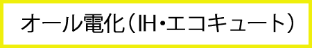 オール電化（IH・エコキュート）